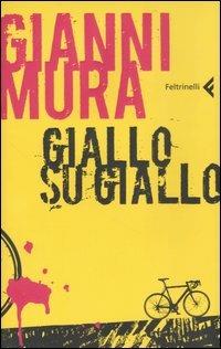 Giallo su giallo - Gianni Mura - Libro Feltrinelli 2007, I narratori | Libraccio.it