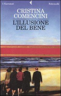 L'illusione del bene - Cristina Comencini - Libro Feltrinelli 2007, I narratori | Libraccio.it