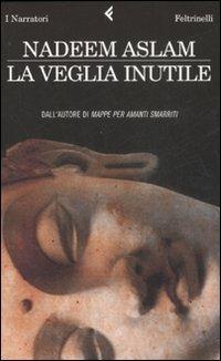 La veglia inutile - Nadeem Aslam - Libro Feltrinelli 2008, I narratori | Libraccio.it
