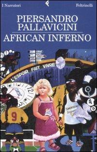 African inferno - Piersandro Pallavicini - Libro Feltrinelli 2009, I narratori | Libraccio.it