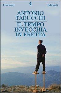 Il tempo invecchia in fretta - Antonio Tabucchi - Libro Feltrinelli 2009, I narratori | Libraccio.it