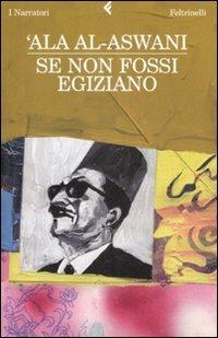 Se non fossi egiziano - 'Ala Al-Aswani - Libro Feltrinelli 2009, I narratori | Libraccio.it