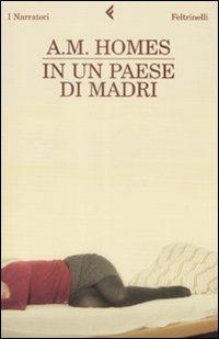 In un paese di madri - A. M. Homes - Libro Feltrinelli 2009, I narratori | Libraccio.it