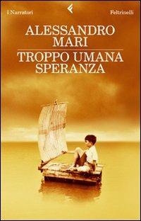 Troppo umana speranza - Alessandro Mari - Libro Feltrinelli 2010, I narratori | Libraccio.it