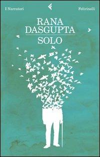 Solo - Rana Dasgupta - Libro Feltrinelli 2010, I narratori | Libraccio.it