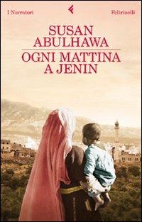 Ogni mattina a Jenin - Susan Abulhawa - Libro Feltrinelli 2011, I narratori | Libraccio.it