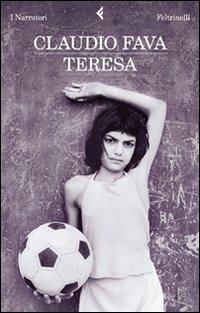 Teresa - Claudio Fava - Libro Feltrinelli 2011, I narratori | Libraccio.it