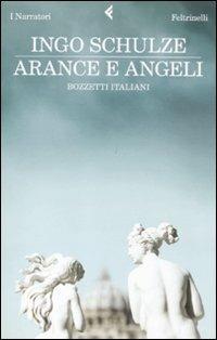 Arance e angeli. Bozzetti italiani - Ingo Schulze - Libro Feltrinelli 2011, I narratori | Libraccio.it