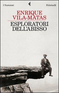 Esploratori dell'abisso - Enrique Vila-Matas - Libro Feltrinelli 2011, I narratori | Libraccio.it