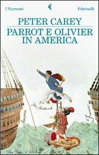 Parrot e Olivier in America - Peter Carey - Libro Feltrinelli 2011, I narratori | Libraccio.it