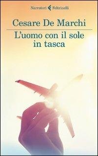 L'uomo con il sole in tasca - Cesare De Marchi - Libro Feltrinelli 2011, I narratori | Libraccio.it