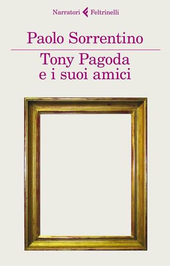 Tony Pagoda e i suoi amici - Paolo Sorrentino - Libro Feltrinelli 2012, I narratori | Libraccio.it