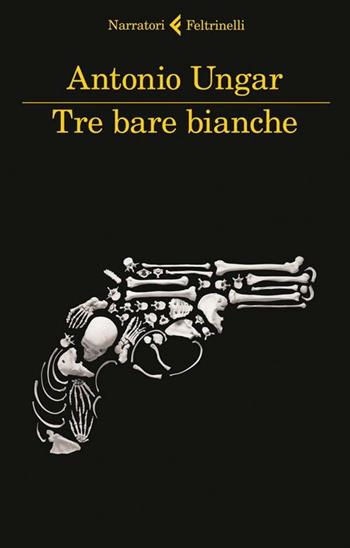 Tre bare bianche - Antonio Ungar - Libro Feltrinelli 2012, I narratori | Libraccio.it