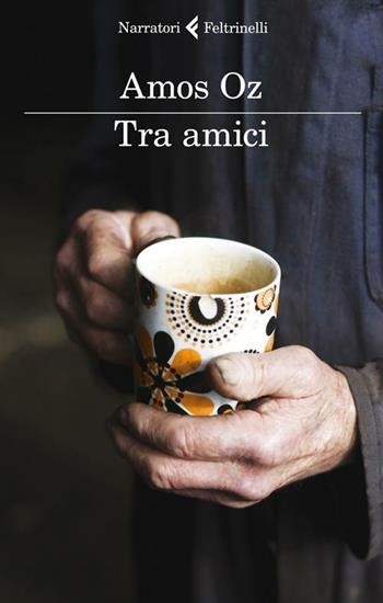 Tra amici - Amos Oz - Libro Feltrinelli 2012, I narratori | Libraccio.it