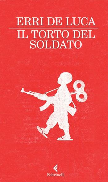 Il torto del soldato - Erri De Luca - Libro Feltrinelli 2012, I narratori | Libraccio.it
