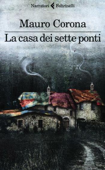 La casa dei sette ponti - Mauro Corona - Libro Feltrinelli 2012, I narratori | Libraccio.it