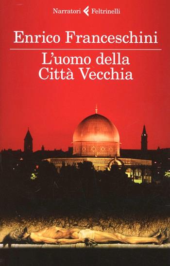 L' uomo della Città Vecchia - Enrico Franceschini - Libro Feltrinelli 2013, I narratori | Libraccio.it