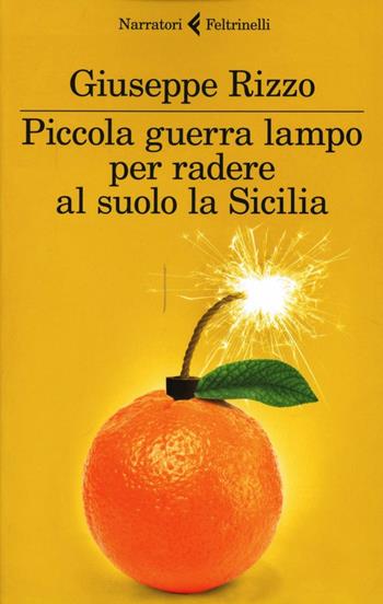 Piccola guerra lampo per radere al suolo la Sicilia - Giuseppe Rizzo - Libro Feltrinelli 2013, I narratori | Libraccio.it