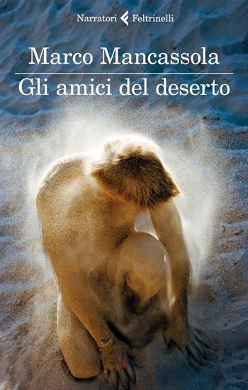 Gli amici del deserto - Marco Mancassola - Libro Feltrinelli 2013, I narratori | Libraccio.it