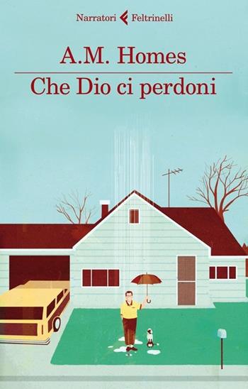 Che Dio ci perdoni - A. M. Homes - Libro Feltrinelli 2013, I narratori | Libraccio.it