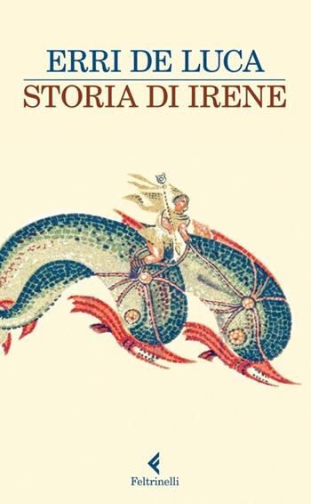 Storia di Irene - Erri De Luca - Libro Feltrinelli 2013, I narratori | Libraccio.it