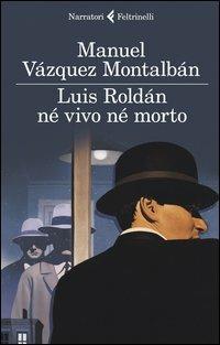 Luis Roldán né vivo né morto - Manuel Vázquez Montalbán - Libro Feltrinelli 2013, I narratori | Libraccio.it