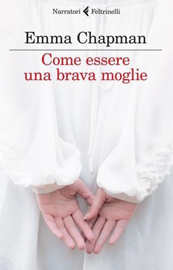 Come essere una brava moglie - Emma Chapman - Libro Feltrinelli 2013, I narratori | Libraccio.it