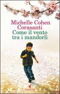 Come il vento tra i mandorli - Michelle Cohen Corasanti - Libro Feltrinelli 2014, I narratori | Libraccio.it