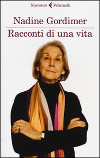 Racconti di una vita - Nadine Gordimer - Libro Feltrinelli 2014, I narratori | Libraccio.it