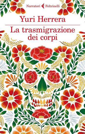 La trasmigrazione dei corpi - Yuri Herrera - Libro Feltrinelli 2014, I narratori | Libraccio.it