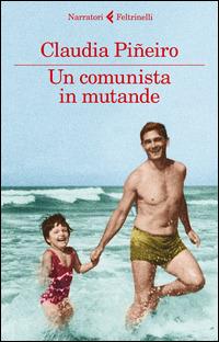 Un comunista in mutande - Claudia Piñeiro - Libro Feltrinelli 2014, I narratori | Libraccio.it