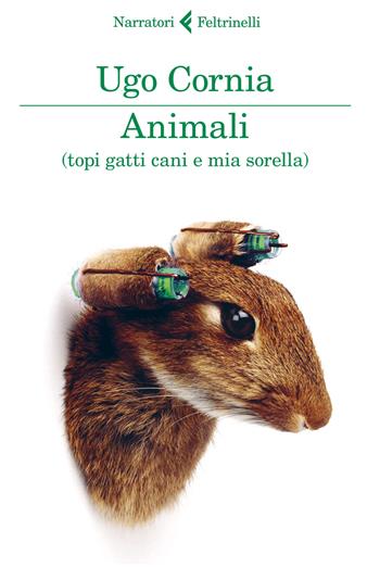 Animali (topi gatti cani e mia sorella) - Ugo Cornia - Libro Feltrinelli 2014, I narratori | Libraccio.it