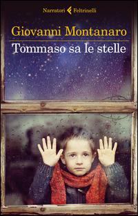 Tommaso sa le stelle - Giovanni Montanaro - Libro Feltrinelli 2014, I narratori | Libraccio.it
