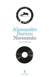 Novecento. Un monologo - Alessandro Baricco - Libro Feltrinelli 2014, I narratori | Libraccio.it