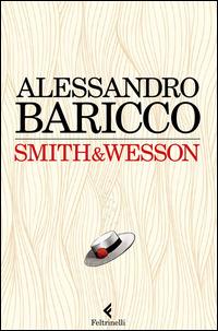 Smith & Wesson - Alessandro Baricco - Libro Feltrinelli 2014, I narratori | Libraccio.it