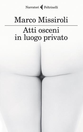 Atti osceni in luogo privato - Marco Missiroli - Libro Feltrinelli 2015, I narratori | Libraccio.it