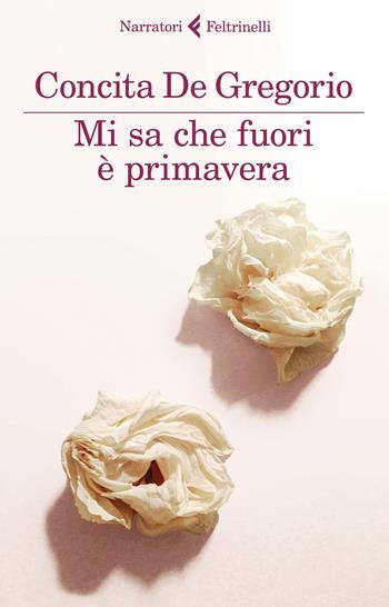 Mi sa che fuori è primavera - Concita De Gregorio - Libro Feltrinelli 2015, I narratori | Libraccio.it