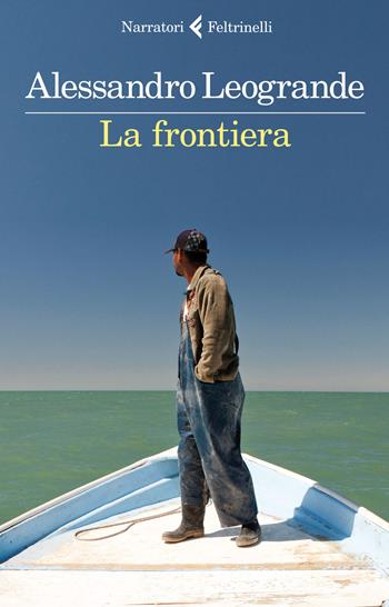 La frontiera - Alessandro Leogrande - Libro Feltrinelli 2015, I narratori | Libraccio.it