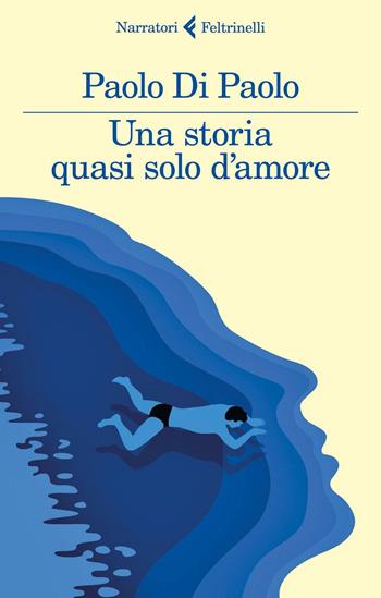 Una storia quasi solo d'amore - Paolo Di Paolo - Libro Feltrinelli 2016, I narratori | Libraccio.it
