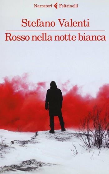 Rosso nella notte bianca - Stefano Valenti - Libro Feltrinelli 2016, I narratori | Libraccio.it