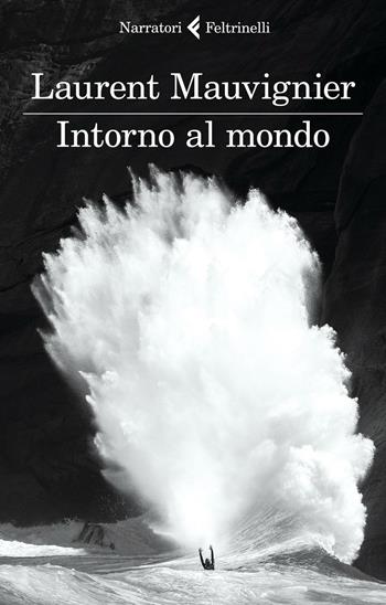 Intorno al mondo - Laurent Mauvignier - Libro Feltrinelli 2016, I narratori | Libraccio.it