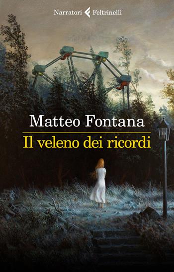Il veleno dei ricordi - Matteo Fontana - Libro Feltrinelli 2018, I narratori | Libraccio.it