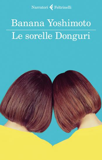 Le sorelle Donguri - Banana Yoshimoto - Libro Feltrinelli 2018, I narratori | Libraccio.it