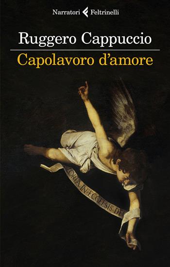 Capolavoro d'amore - Ruggero Cappuccio - Libro Feltrinelli 2021, I narratori | Libraccio.it