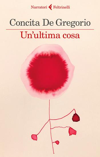 Un' ultima cosa - Concita De Gregorio - Libro Feltrinelli 2022, I narratori | Libraccio.it