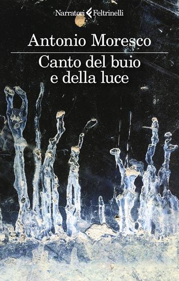 Canto del buio e della luce - Antonio Moresco - Libro Feltrinelli 2024, I narratori | Libraccio.it