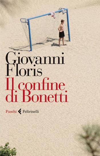 Il confine di Bonetti - Giovanni Floris - Libro Feltrinelli 2014, Fuochi | Libraccio.it