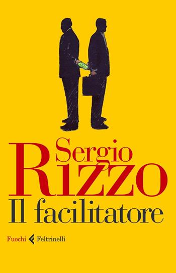 Il facilitatore - Sergio Rizzo - Libro Feltrinelli 2015, Fuochi | Libraccio.it