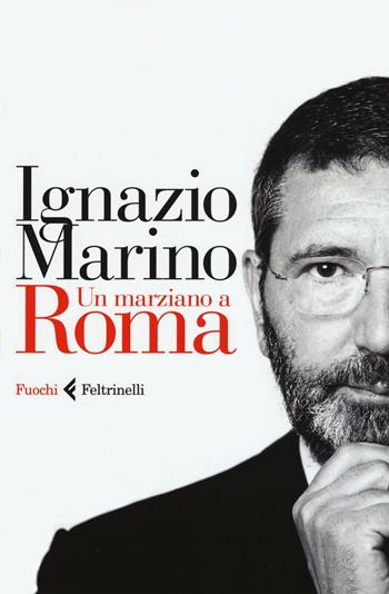 Un marziano a Roma - Ignazio Marino - Libro Feltrinelli 2016, Fuochi | Libraccio.it