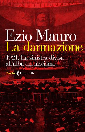 La dannazione. 1921. La sinistra divisa all'alba del fascismo - Ezio Mauro - Libro Feltrinelli 2020, Fuochi | Libraccio.it